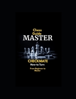 Chess Guide Master Checkmate: How to Turn From Beginner to Master B08QS38WXT Book Cover