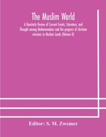 The Muslim world; A Quarterly Review of Current Events, Literature, and Thought among Mohammedans and the progress of christian missions in Moslem Lands 9354178723 Book Cover