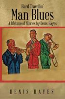 Hard Travellin' Man Blues: A Lifetime of Stories by Denis Hayes 1482890402 Book Cover