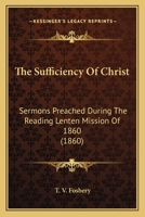 The Sufficiency Of Christ: Sermons Preached During The Reading Lenten Mission Of 1860 1165080192 Book Cover