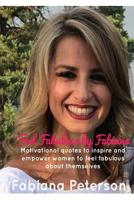 Feel Fabulous By Fabiana: Motivational quotes to inspire and empower women to feel fabulous about themselves 1092855696 Book Cover