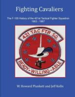 Fighting Cavaliers: The F-105 History of the 421st Tactical Fighter Squadron 1963 - 1967 1986882748 Book Cover