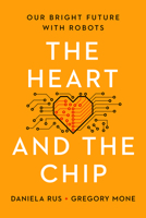 The Heart and the Chip: Our Bright Future with Robots 1324105089 Book Cover