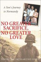 No Greater Sacrifice, No Greater Love: A Son's Journey to Normandy 1588341593 Book Cover