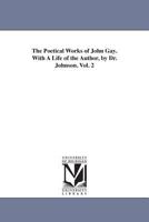 The Poetical Works of John Gay. With A Life of the Author, by Dr. Johnson. Vol. 2 1425530273 Book Cover