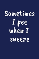 Sometimes I Pee When I Sneeze: Funny Gift for a 30 Year Old Man or Woman 1691067636 Book Cover