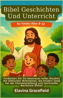 Bibel Geschichten Und Unterricht für Kinder Alter 8–12: Entdecken Sie 50 Abenteuer voller Glauben mit biblischen Wahrheiten, die Kindern Spaß bei der ... spirituelles Wachstum bieten (German Edition) B0FJG5XK3K Book Cover