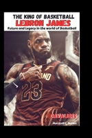 The King of Basketball LeBron James: Future and Legacy in the world of Basketball B0CH2D7PZD Book Cover