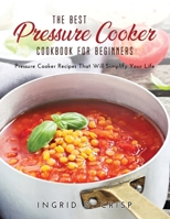 The Best Pressure Cooker Cookbook for Beginners: Pressure Cooker Recipes That Will Simplify Your Life null Book Cover