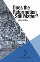 Does the Reformation Still Matter? (Calvin Shorts) 1937555232 Book Cover