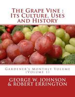 The Grape Vine : Its Culture, Uses and History: Gardener's Monthly Volume 1987688392 Book Cover