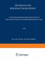 Die Regelung Der Kraftmaschinen: Unter Besonderer Berucksichtigung Der Selbsttatigen Wasserturbinenregelung 3709197368 Book Cover