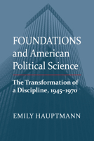 Foundations and American Political Science: The Transformation of a Discipline, 1945-1970 0700633774 Book Cover