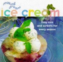 Making Dream Ice Cream: Easy Ices and Sorbets for Every Season 1859677827 Book Cover
