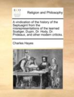 A vindication of the history of the Septuagint from the misrepresentations of the learned Scaliger, Dupin, Dr. Hody, Dr. Prideaux, and other modern criticks. 1140726935 Book Cover