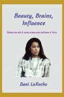 Beauty, Brains, Influence: Helping Teen Girls and Young Women Gain Confidence and Thrive 1483693139 Book Cover