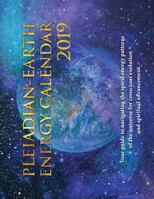 Pleiadian-Earth Energy 2019 Calendar: Your Guide to Navigating the Spiral Energies of the Universe 0996783547 Book Cover