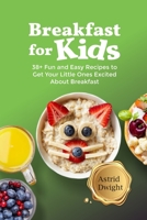 BREAKFAST FOR KIDS: 38+ Fun and Easy Recipes to Get Your Little Ones Excited About Breakfast B0CFMFLVPF Book Cover