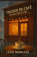 Trilogie du Café – Édition Collector: Cette Édition Collector réunit trois romans sensibles et chaleureux de Léna Morgane, autour d’un lieu qui réconforte et relie les âmes B0FSM7MN52 Book Cover