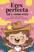 Eres perfecta tal y como eres: Cuento para potenciar la autoestima, felicidad y positividad. (Spanish Edition) B0DS294SQH Book Cover