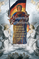 Heavenly Fatherland: German Missionary Culture and Globalization in the Age of Empire 1487505639 Book Cover