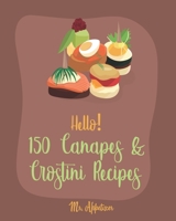 Hello! 150 Canapes & Crostini Recipes: Best Canapes & Crostini Cookbook Ever For Beginners [Book 1] 1709992360 Book Cover