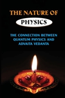 The Nature Of Physics: The Connection Between Quantum Physics And Advaita Vedanta: Learn About Paradoxes Of Physics B098GL3TSC Book Cover
