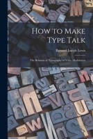 How to Make Type Talk; the Relation of Typography to Voice Modulation 1018288031 Book Cover
