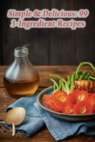 Simple & Delicious: 99 3-Ingredient Recipes B0CLPJQV8G Book Cover