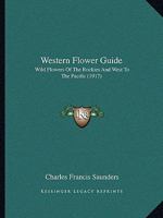 Western Flower Guide: Wild Flowers of the Rockies and West to the Pacific (Classic Reprint) 1179648404 Book Cover