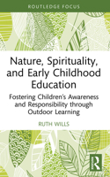 Nature, Spirituality, and Early Childhood Education: Fostering Children's Awareness and Responsibility Through Outdoor Learning 1032749873 Book Cover