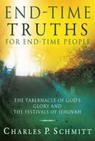 End-Time Truths for End-Time People: The Tabernacle of God's Glory and the Festivals of Jehova 0768430909 Book Cover