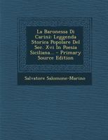 La Baronessa Di Carini: Leggenda Storica Popolare Del Sec. Xvi In Poesia Siciliana... 1018661298 Book Cover