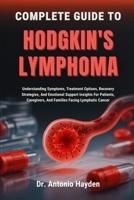 COMPLETE GUIDE TO HODGKIN'S LYMPHOMA: Understanding Symptoms, Treatment Options, Recovery Strategies, And Emotional Support Insights For Patients, Caregivers, And Families Facing Lymphatic Cancer B0FMJNQ942 Book Cover