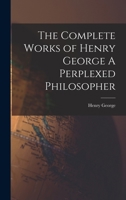 The Complete Works of Henry George A Perplexed Philosopher 1017552061 Book Cover