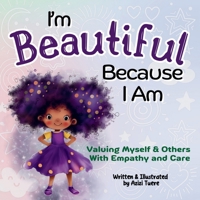 I'm Beautiful Because I Am: Valuing Myself & Others With Empathy and Care 1961745313 Book Cover
