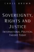 Sovereignty, Rights and Justice: International Political Theory Today 0745623034 Book Cover