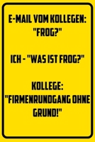 E-Mail vom Kollegen: FROG? - Ich: Was ist FROG? Kollege: Firmenrundgang ohne Grund!: Notizbuch - Geschenke f�r B�ro, Arbeitskollegen, Kollegen, Mitarbeiter 1709833939 Book Cover