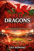 Red Dragons Rising: The Story of Wales' National Team (Football Nations: Stories of Glory and Strife) B0GWL3HTFZ Book Cover