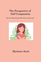 The Perspective of Self-Compassion: Alter Your Relationships With Others and Yourself 1806221306 Book Cover