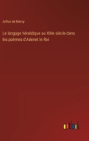 Le langage héraldique au XIIIe siècle dans les poèmes d'Adenet le Roi (French Edition) 3385066646 Book Cover