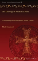 The Theology of ‘Ammr al-Basr: Commending Christianity within Islamic Culture 1463243618 Book Cover