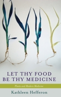 Let Thy Food Be Thy Medicine: Plants and Modern Medicine 0199873976 Book Cover