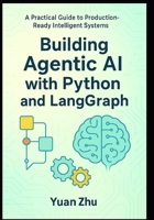 Building Agentic AI with Python and LangGraph: A Practical Guide to Production-Ready Intelligent Systems: Master Advanced Reasoning, RAG 2.0, Modular Context, and Multi-Agent Collaboration B0FH2NKS9G Book Cover