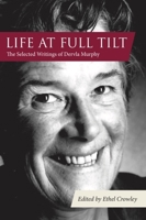 Life At Full Tilt: The Selected Writings of Dervla Murphy 1780602111 Book Cover