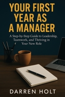 Your First Year as a Manager: A Step-by-Step Guide to Leadership, Teamwork, and Thriving in Your New Role B0FRY2QTLJ Book Cover