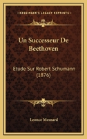Un Successeur De Beethoven: Etude Sur Robert Schumann (1876) 112042318X Book Cover