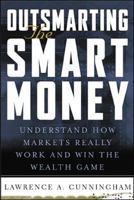 Outsmarting the Smart Money : Understand How Markets Really Work and Win the Wealth Game 0071386998 Book Cover