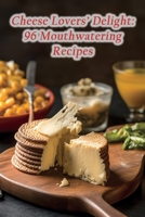 Cheese Lovers' Delight: 96 Mouthwatering Recipes B0CLMP3T1V Book Cover