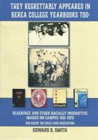 They Regrettably Appeared in Berea College Yearbooks Too : Blackface and Other Racially Insensitive Images on Campus 1931-1970, an Essay on Race and Education 0998321923 Book Cover